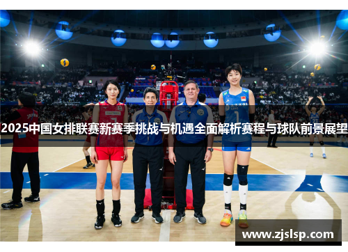 2025中国女排联赛新赛季挑战与机遇全面解析赛程与球队前景展望