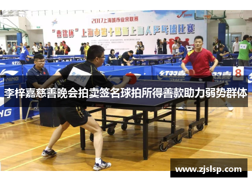 李梓嘉慈善晚会拍卖签名球拍所得善款助力弱势群体