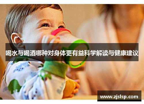 喝水与喝酒哪种对身体更有益科学解读与健康建议