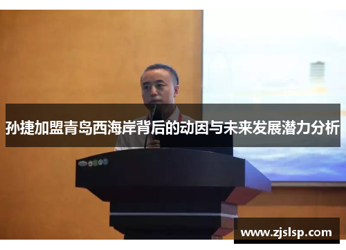 孙捷加盟青岛西海岸背后的动因与未来发展潜力分析