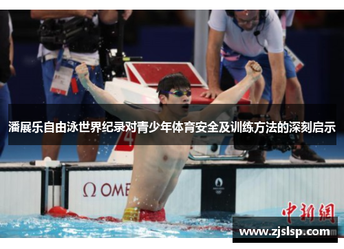 潘展乐自由泳世界纪录对青少年体育安全及训练方法的深刻启示