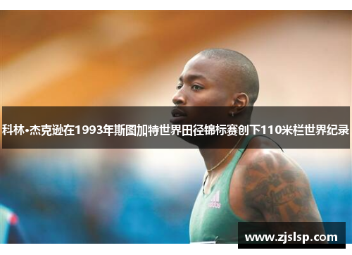 科林·杰克逊在1993年斯图加特世界田径锦标赛创下110米栏世界纪录