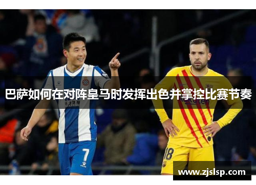 巴萨如何在对阵皇马时发挥出色并掌控比赛节奏