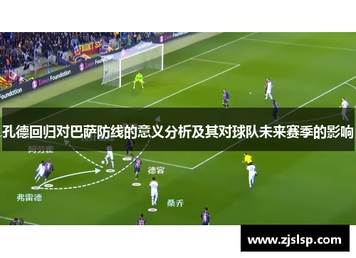 孔德回归对巴萨防线的意义分析及其对球队未来赛季的影响